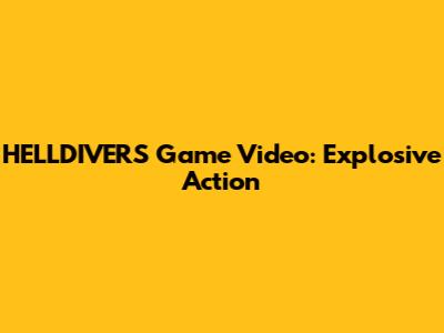 HELLDIVERS Game Video: Explosive Action