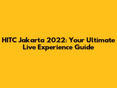 HITC Jakarta 2022: Your Ultimate Live Experience Guide