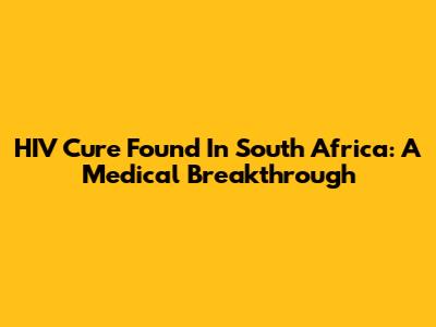 HIV Cure Found In South Africa: A Medical Breakthrough