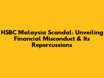 HSBC Malaysia Scandal: Unveiling Financial Misconduct & Its Repercussions
