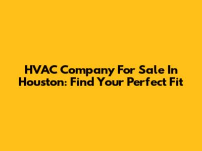 HVAC Company For Sale In Houston: Find Your Perfect Fit