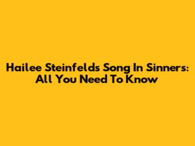 Hailee Steinfeld's Song In Sinners: All You Need To Know