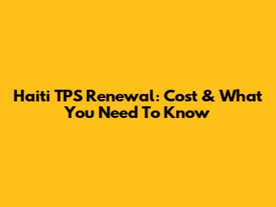 Haiti TPS Renewal: Cost & What You Need To Know