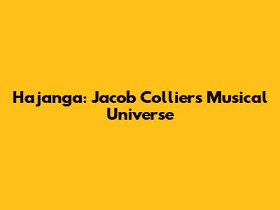 Hajanga: Jacob Collier's Musical Universe