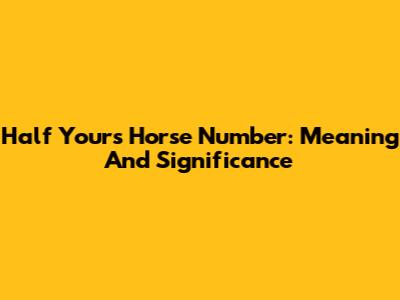 Half Yours Horse Number: Meaning And Significance