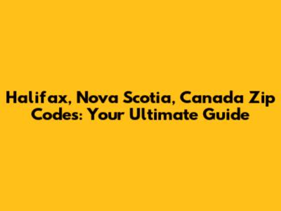Halifax, Nova Scotia, Canada Zip Codes: Your Ultimate Guide