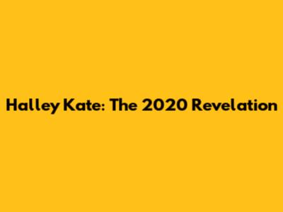 Halley Kate: The 2020 Revelation