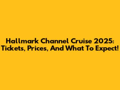Hallmark Channel Cruise 2025: Tickets, Prices, And What To Expect!
