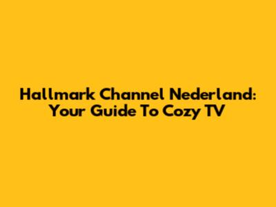 Hallmark Channel Nederland: Your Guide To Cozy TV