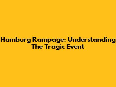Hamburg Rampage: Understanding The Tragic Event