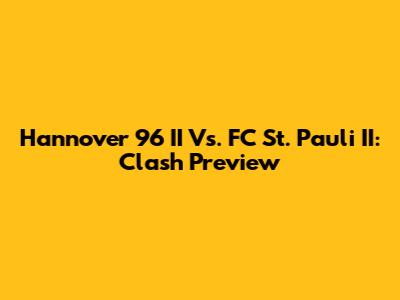 Hannover 96 II Vs. FC St. Pauli II: Clash Preview