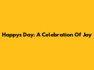Happy's Day: A Celebration Of Joy
