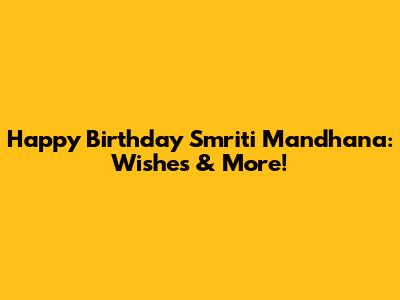 Happy Birthday Smriti Mandhana: Wishes & More!