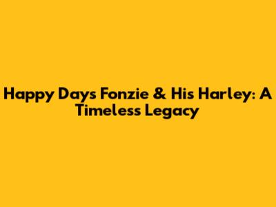 Happy Days' Fonzie & His Harley: A Timeless Legacy
