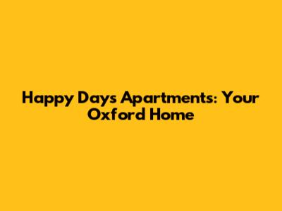 Happy Days Apartments: Your Oxford Home