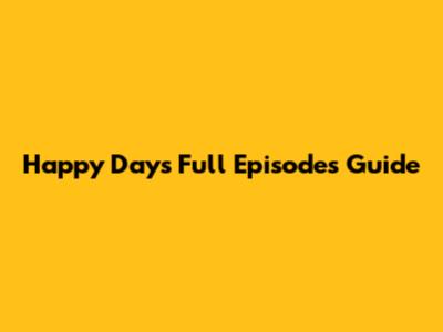 Happy Days Full Episodes Guide