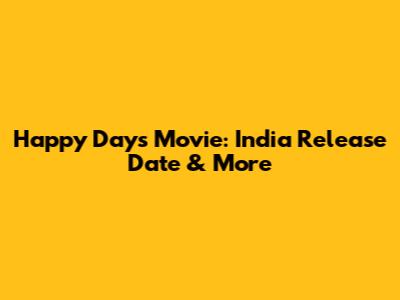 Happy Days Movie: India Release Date & More