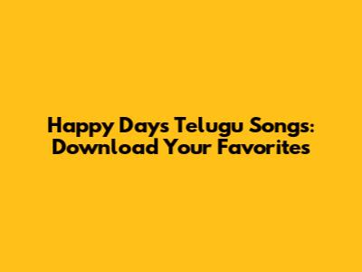 Happy Days Telugu Songs: Download Your Favorites