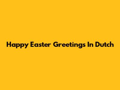 Happy Easter Greetings In Dutch