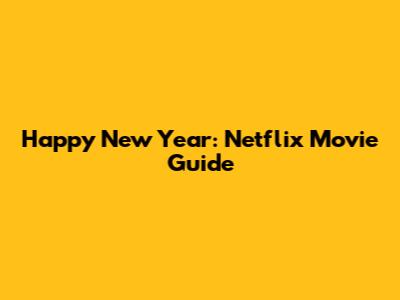 Happy New Year: Netflix Movie Guide