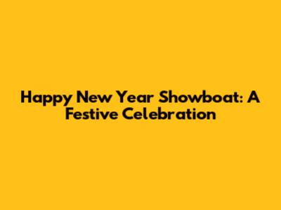 Happy New Year Showboat: A Festive Celebration