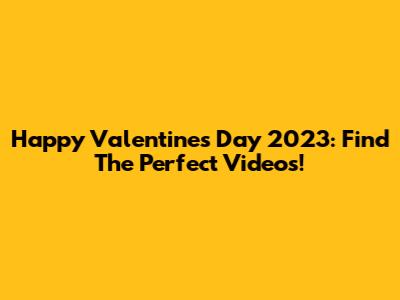 Happy Valentine's Day 2023: Find The Perfect Videos!