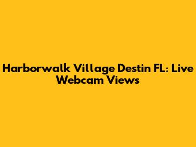 Harborwalk Village Destin FL: Live Webcam Views