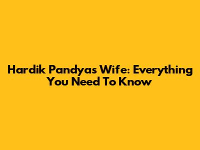 Hardik Pandya's Wife: Everything You Need To Know