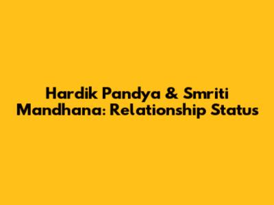 Hardik Pandya & Smriti Mandhana: Relationship Status