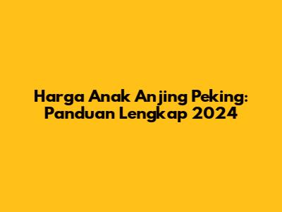 Harga Anak Anjing Peking: Panduan Lengkap 2024