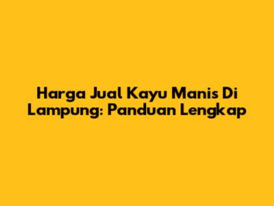 Harga Jual Kayu Manis Di Lampung: Panduan Lengkap