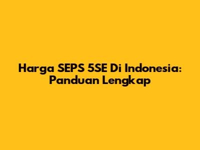 Harga SEPS 5SE Di Indonesia: Panduan Lengkap