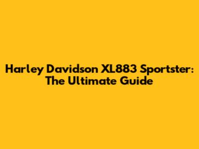 Harley Davidson XL883 Sportster: The Ultimate Guide