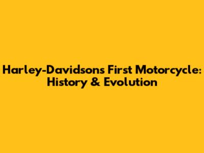 Harley-Davidson's First Motorcycle: History & Evolution