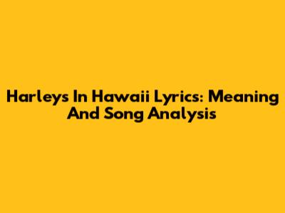 Harleys In Hawaii Lyrics: Meaning And Song Analysis