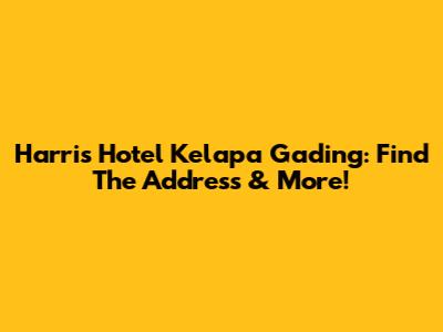Harris Hotel Kelapa Gading: Find The Address & More!