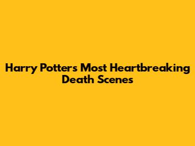 Harry Potter's Most Heartbreaking Death Scenes