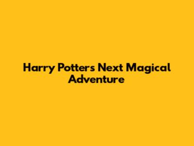 Harry Potter's Next Magical Adventure