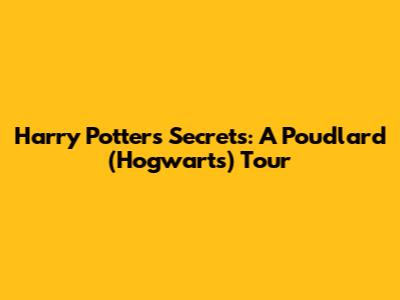 Harry Potter's Secrets: A Poudlard (Hogwarts) Tour