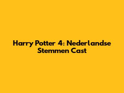 Harry Potter 4: Nederlandse Stemmen Cast