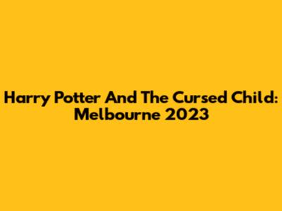 Harry Potter And The Cursed Child: Melbourne 2023