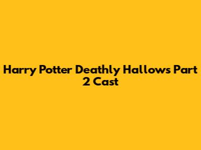 Harry Potter Deathly Hallows Part 2 Cast