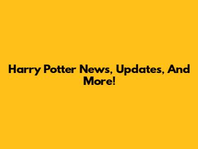 Harry Potter News, Updates, And More!