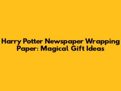Harry Potter Newspaper Wrapping Paper: Magical Gift Ideas