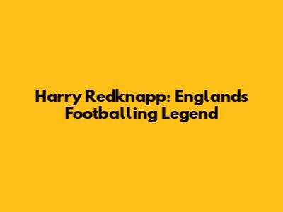 Harry Redknapp: England's Footballing Legend