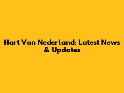 Hart Van Nederland: Latest News & Updates