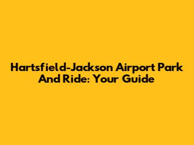 Hartsfield-Jackson Airport Park And Ride: Your Guide