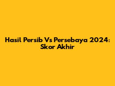 Hasil Persib Vs Persebaya 2024: Skor Akhir