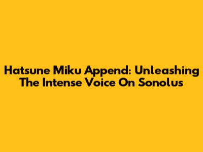 Hatsune Miku Append: Unleashing The Intense Voice On Sonolus
