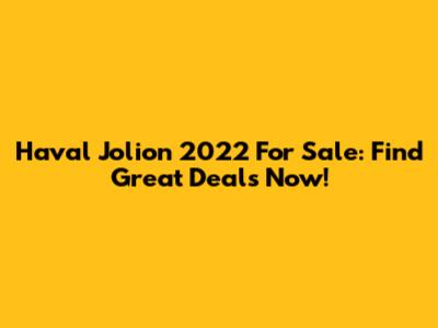 Haval Jolion 2022 For Sale: Find Great Deals Now!
